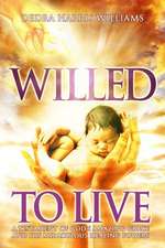 Willed to Live: A Testament of God's Amazing Grace and His Miraculous Healing Powers