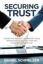 Securing Trust: A Guide For Security Technology Sales Professionals Written From The Customer's Perspective