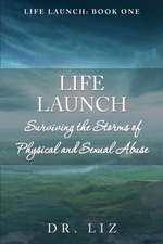 Life Launch! Surviving the Storms of Physical and Sexual Abuse