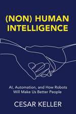 [Non] Human Intelligence: AI, Automation, and How Robots Will Make Us Better People