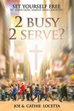 2 Busy 2 Serve?: Set Yourself Free To Serve God, Family and Country