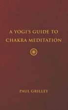 A Yogis Guide to Chakra Meditation