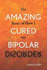 Shelton, C: Amazing Story of How I Cured My Bipolar Disorder