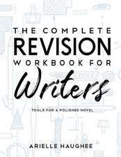 The Complete Revision Workbook for Writers: Tools for a Polished Novel