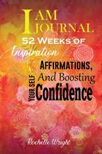 I AM Journal: 52 Weeks of Inspiration, Affirmations, and Boosting Your Self-Confidence