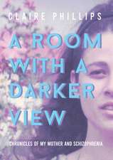 A Room with a Darker View: Chronicles of My Mother and Schizophrenia