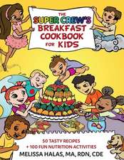 The Super Crew's Breakfast Cookbook for Kids: 50 Tasty Recipes + 100 Fun Nutrition Activities