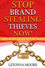 Stop Brand Stealing Thieves Now!: Your Brand Protection Playbook