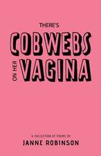 There's Cobwebs On Her Vagina: A Collection of Poems