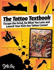 The Tattoo Textbook: Escape the Grind, Do What You Love, and Launch Your Kick-Ass Tattoo Career