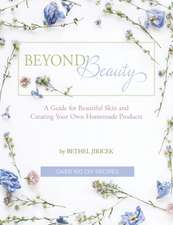 Beyond Beauty: A Guide for Beautiful Skin and Creating Your Own Homemade Products