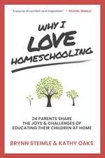 Why I Love Homeschooling: 24 Parents Share the Joys & Challenges of Educating Their Children at Home