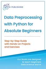 Data Preprocessing with Python for Absolute Beginners: Step-by-Step Guide with Hands-on Projects and Exercises