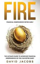 Fire: Financial Independence Retire Early: Financial Independence Retire Early: The Ultimate Guide To Achieving Financial In