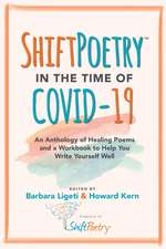 Shift Poetry in the Time of COVID-19: An Anthology of Healing Poems and a Workbook to Help You Write Yourself Well