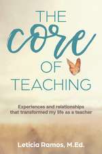 The Core of Teaching: Experiences and Relationships That Transformed My Life as a Teacher