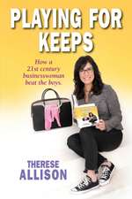 Playing for Keeps: How a 21st century businesswoman beat the boys.