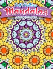 Self Soothing Mandalas: A Coloring Book Filled with Complex Mandalas to Make You Feel at Peace