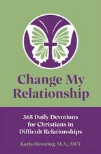 Change My Relationship: 365 Daily Devotions for Christians in Difficult Relationships