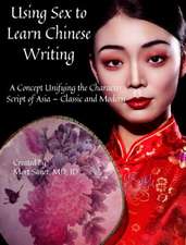 Using Sex to Learn Chinese Writing: A Concept Unifying the Character Script of Asia - Classic and Modern