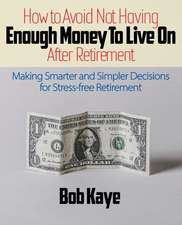 How to Avoid Not Having ENOUGH MONEY TO LIVE ON After Retirement: Making Smarter and Simpler Decisions for Stress-free Retirement