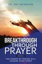 Breakthrough Through Prayer: The Power of Prayer Will Change Your Story Volume 2