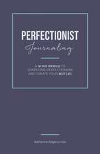 Perfectionist Journaling: A 30-Day Journal to Overcome Perfectionism and Create Your Best Life