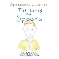 The Land of Spoons: Alfie Wants to Go Outside Volume 1