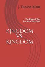 Kingdom Vs. Kingdom: The Eternal War For Your Very Soul