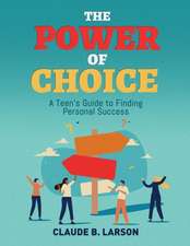 The Power of Choice: A Teen's Guide to Finding Personal Success