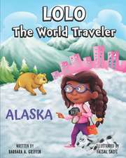 LOLO The World Traveler Alaska: A literary nonfiction travelers educational vacation adventure