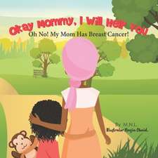 Okay Mommy, I Will Help You: Oh No! My Mom Has Breast Cancer!