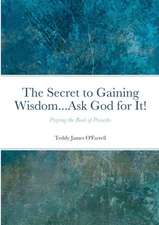 The Secret to Gaining Wisdom...Ask God for It!