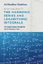 An Introduction To The Harmonic Series And Logarithmic Integrals: For High School Students Up To Researchers