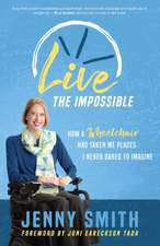 Live the Impossible: How a Wheelchair has Taken Me Places I Never Dared to Imagine