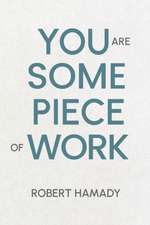 You Are Some Piece Of Work