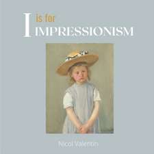 I is for Impressionism: A beautifully illustrated alphabet and art history book for babies, toddlers, and children