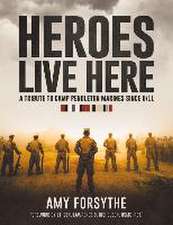 Heroes Live Here: A Tribute to Camp Pendleton Marines Since 9/11