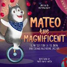 Mateo the Magnificent: The Untold Story of the Brave and Curious Unicycling Juggler