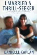 I Married a Thrill-Seeker: A Cautious Wife's Memoir of Her Husband's Risk-Taking and Their Long Road to Recovery