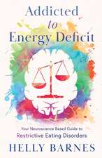 Addicted to Energy Deficit - Your Neuroscience Based Guide to Restrictive Eating Disorders