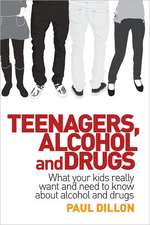 Teenagers, Alcohol and Drugs: What Your Kids Really Want and Need to Know about Alcohol and Drugs