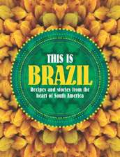 This Is Brazil: Home-Style Recipes and Street Food