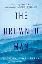 The Drowned Man: A True Story of Life, Death and Murder on Hmas Australia