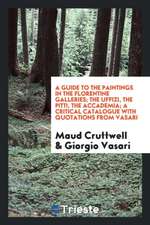 A Guide to the Paintings in the Florentine Galleries; The Uffizi, the Pitti, the Accademia; A Critical Catalogue with Quotations from Vasari