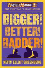 BIGGER! BETTER! BADDER!: WRESTLEMANIA III and the Year It All Changed