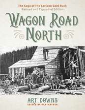 Wagon Road North: The Saga of the Cariboo Gold Rush, Revised and Expanded Edition