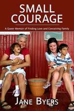 Small Courage: A Queer Memoir of Finding Love and Conceiving Family