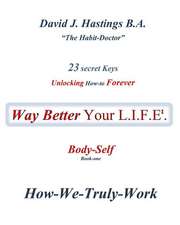 23 Secret Keys unlocking How-to Forever Way Better Your L.I.F.E.: Body-Self