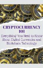 Cryptocurrency 101 Everything You Need to Know About Digital Currencies and Blockchain Technology